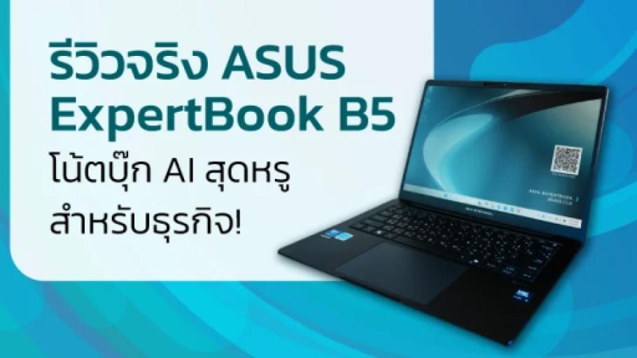 รีวิวจริง ASUS ExpertBook B5 โน้ตบุ๊ก AI สุดหรู สำหรับธุรกิจ!