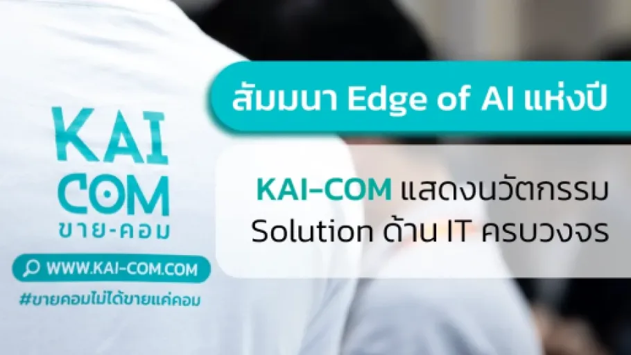 KAI-COM แสดงนวัตกรรม Solution ด้าน IT ครบวงจร พร้อมกิจกรรมสร้างสีสันภายในงานสัมมนา Edge of AI แห่งปี