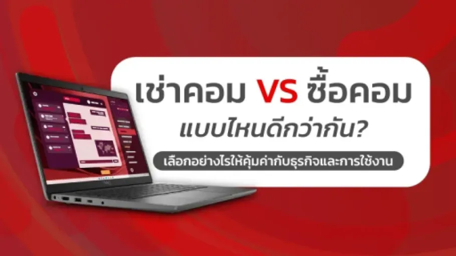 เช่าคอม VS ซื้อคอม แบบไหนดีกว่ากัน? เลือกอย่างไรให้คุ้มค่ากับธุรกิจและการใช้งาน